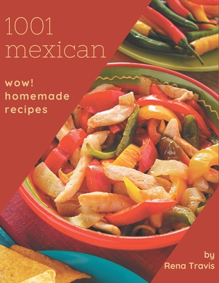 Wow! 1001 Homemade Mexican Recipes: Explore Homemade Mexican Cookbook NOW! - Travis