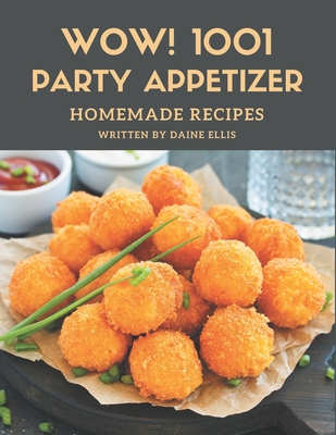 Wow! 1001 Homemade Party Appetizer Recipes: Keep Calm and Try Homemade Party Appetizer Cookbook - Ellis, Daine