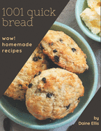 Wow! 1001 Homemade Quick Bread Recipes: Homemade Quick Bread Cookbook - The Magic to Create Incredible Flavor!