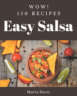 Wow! 150 Easy Salsa Recipes: A Must-have Easy Salsa Cookbook for Everyone