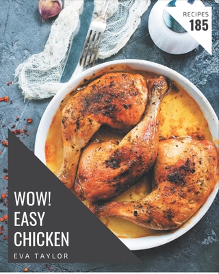 Wow! 185 Easy Chicken Recipes: An Easy Chicken Cookbook You Will Love - Taylor, Eva