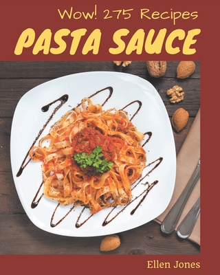 Wow! 275 Pasta Sauce Recipes: Keep Calm and Try Pasta Sauce Cookbook - Jones, Ellen