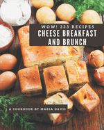 Wow! 333 Cheese Breakfast and Brunch Recipes: The Best Cheese Breakfast and Brunch Cookbook on Earth