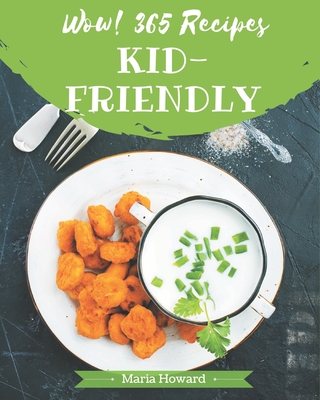 Wow! 365 Kid-Friendly Recipes: The Best-ever of Kid-Friendly Cookbook - Howard, Maria