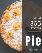 Wow! 365 Pie Recipes: A Pie Cookbook to Fall In Love With