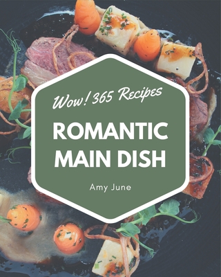 Wow! 365 Romantic Main Dish Recipes: Not Just a Romantic Main Dish Cookbook! - June, Amy