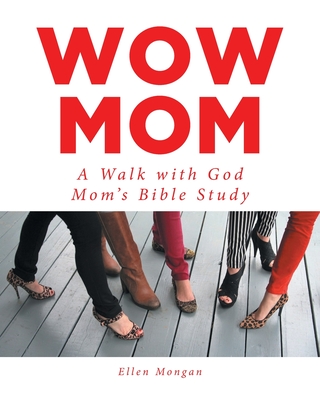 Wow Mom: A Walk with God: Mom's Bible Study - Mongan, Ellen