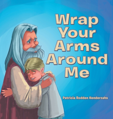 Wrap Your Arms Around Me - Henderzahs, Patricia Rodden