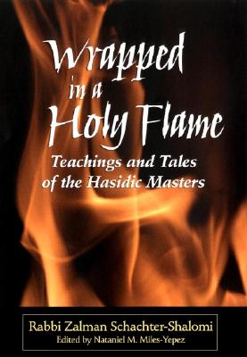 Wrapped in a Holy Flame: Teachings and Tales of the Hasidic Masters - Shalomi, Zalman Schachter, Rabbi, and Miles-Yepez, Nataniel M (Editor)