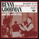 Wrappin' It Up: The Harry James Years, Vol. 2 - Benny Goodman And His Orchestra