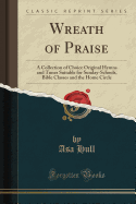 Wreath of Praise: A Collection of Choice Original Hymns and Tunes Suitable for Sunday-Schools, Bible Classes and the Home Circle (Classic Reprint)