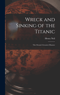 Wreck and Sinking of the Titanic; the Ocean's Greatest Disaster