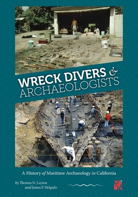 Wreck Divers & Archaeologists: A History of Maritime Archaeology in California - Layton, Thomas N, and Delgado, James P