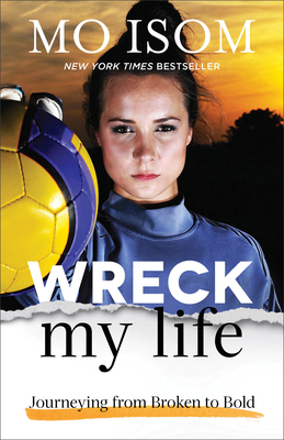 Wreck My Life: Journeying from Broken to Bold - Isom, Mo