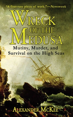 Wreck of the Medusa: Mutiny, Murder, and Survival on the High Seas - McKee, Alexander