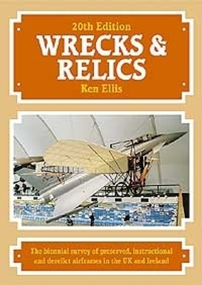 Wrecks and Relics: The Biennial Survey of Preserved, Instructional and Derelict Airframes in the UK and Ireland - Ellis, Ken