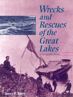 Wrecks and Rescues of the Great Lakes: A Photographic History - Barry, James P