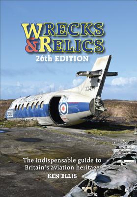 Wrecks & Relics 26th Edition: The indispensable guide to Britain's aviation heritage - Ellis, Ken