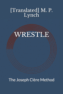 Wrestle: The Joseph Cl?re Method