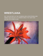 Wrestliana: Or, the History of the Cumberland & Westmoreland Wrestling Society in London