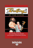 Wrestling at the Chase: The Inside Story of Sam Muchnick and the Legends of Professional Wrestling