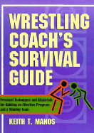 Wrestling Coach's Survival Guide: Practical Techniques and Materials for Building an Effective Program and a Winning Team - Manos, Keith T