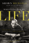 Wrestling for My Life: The Legend, the Reality, and the Faith of a Wwe Superstar