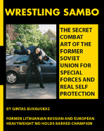 Wrestling Sambo: The Secret Combat Art of the Former Soviet Union for Special Forces and Real Self Protection
