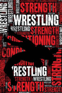Wrestling Strength and Conditioning Log: Wrestling Workout Journal and Training Log and Diary for Wrestler and Coach - Wrestling Notebook Tracker