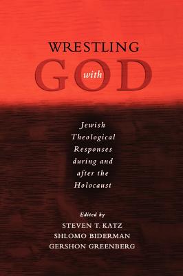 Wrestling with God: Jewish Theological Responses During and After the Holocaust - Katz, Steven T (Editor), and Greenberg, Gershon (Editor), and Biderman, Shlomo (Editor)