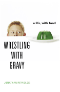 Wrestling with Gravy: A Life, with Food