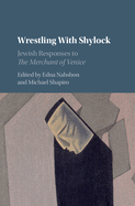 Wrestling with Shylock: Jewish Responses to the Merchant of Venice