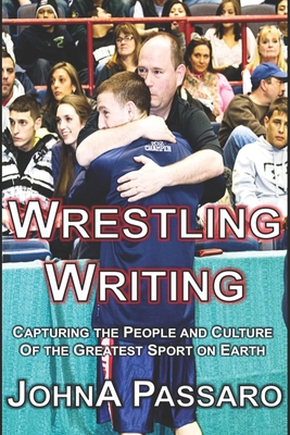 Wrestling Writing: Capturing the People and Culture of the Greatest Sport on Earth - Passaro, Johna