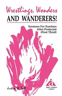 Wrestlings, Wonders and Wanderers!: Sermons for Sundays After Pentecost (First Third): Cycle a First Lesson Texts - Tull, Justin W