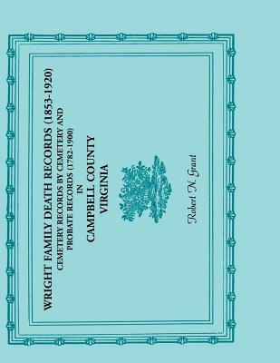 Wright Family Death Records (1853-1920), Cemetery Records by Cemetery, and Probate Records (1782-1900), Campbell County, Virginia - Grant, Robert N