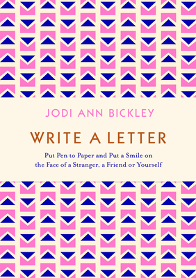 Write a Letter: Put Pen to Paper and Put a Smile on the Face of a Stranger, a Friend or Yourself - Bickley, Jodi Ann