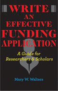 Write an Effective Funding Application: A Guide for Researchers and Scholars - Walters, Mary W