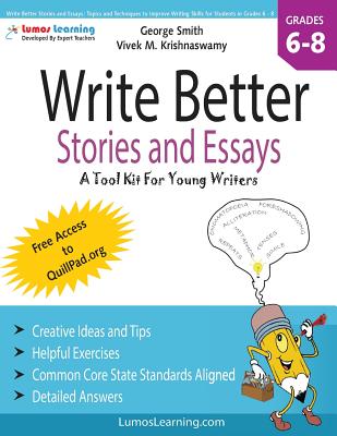 Write Better Stories and Essays: Topics and Techniques to Improve Writing Skills for Students in Grades 6 - 8: Common Core State Standards Aligned - Krishnaswamy, Vivek M, and Adams, Marisa (Editor), and Smith, George