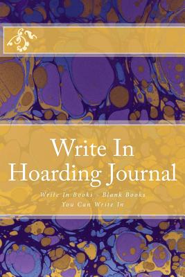 Write In Hoarding Journal: Write In Books - Blank Books You Can Write In - Barnett, H