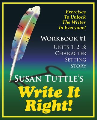 Write It Right Workbook #1: Character, Setting Story: Exercises to Unlock the Writer in Everyone - Tuttle, Susan