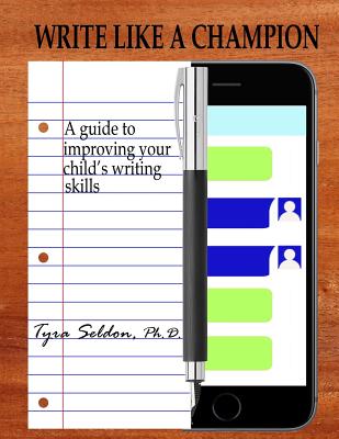 Write Like A Champion: A Guide to Improving Your Child's Writing Skills - Seldon, Tyra