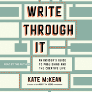 Write Through It: An Insider's Guide to Publishing and the Creative Life