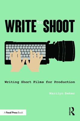 Write to Shoot: Writing Short Films for Production - Beker, Marilyn