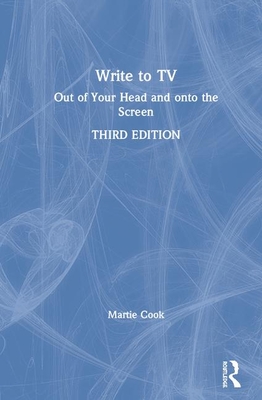 Write to TV: Out of Your Head and onto the Screen - Cook, Martie