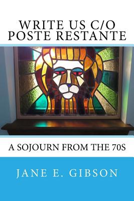 Write Us c/o Poste Restante: a Sojourn from the 70s - Gibson, Jane E