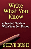 Write What You Know: A Practical Guide to Write Your Best Fiction