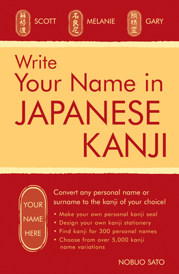 Write Your Name in Japanese Kanji: Convert Any Personal Name or Surname to the Kanji of Your Choice: Kanji for Over 300 Personal Names and Over 5,000 Kanji Variations - Sato, Nobuo