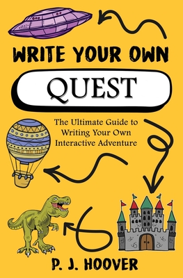 Write Your Own Quest: The Ultimate Guide to Writing Your Own Interactive Adventure - Hoover, P J