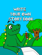 Write Your Own Story Book: Write And Draw Your Own Stories With This Playful Kids Storybook You Are The Author Quality Cover Perfect Bound 60 pages