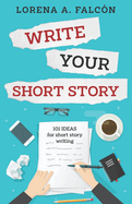 Write your short story: 101 ideas for short story writing